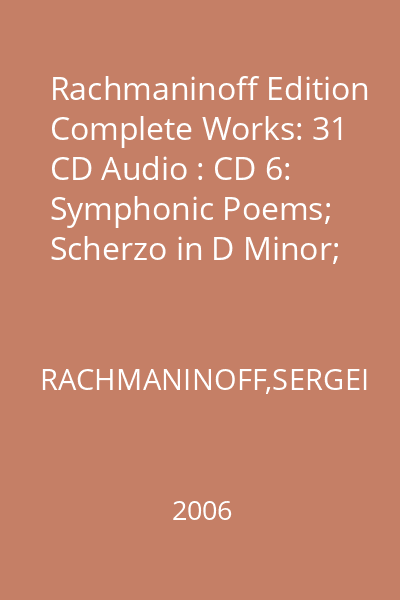 Rachmaninoff Edition Complete Works: 31 CD Audio : CD 6: Symphonic Poems; Scherzo in D Minor; Caprice Bohemien CD 6