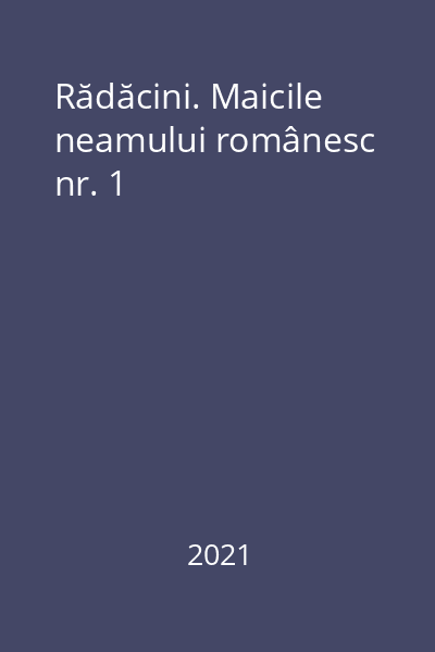 Rădăcini. Maicile neamului românesc nr. 1