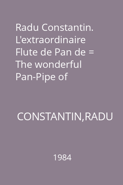 Radu Constantin. L'extraordinaire Flute de Pan de = The wonderful Pan-Pipe of