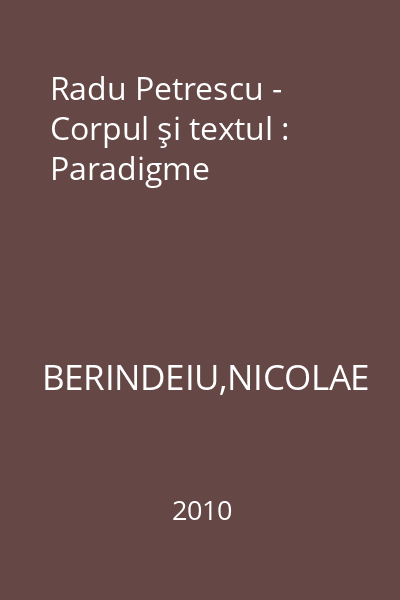 Radu Petrescu - Corpul şi textul : Paradigme
