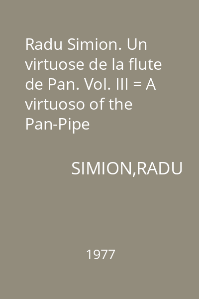 Radu Simion. Un virtuose de la flute de Pan. Vol. III = A virtuoso of the Pan-Pipe