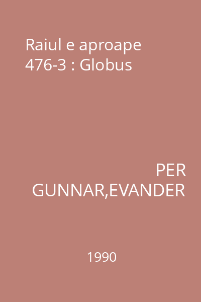 Raiul e aproape 476-3 : Globus