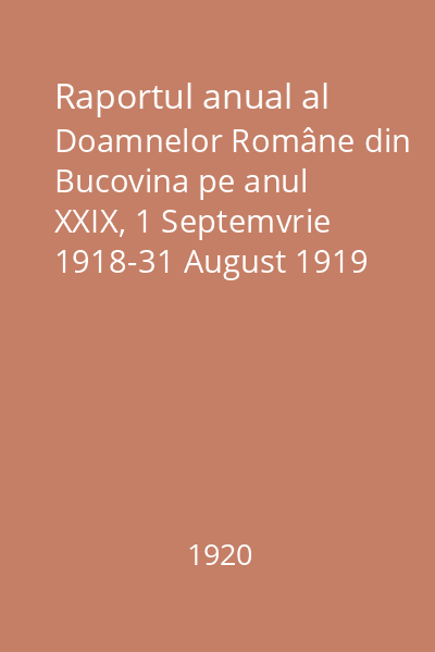 Raportul anual al Doamnelor Române din Bucovina pe anul XXIX, 1 Septemvrie 1918-31 August 1919