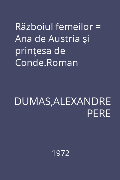 Războiul femeilor = Ana de Austria şi prinţesa de Conde.Roman