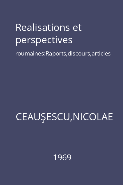 Realisations et perspectives roumaines:Raports,discours,articles