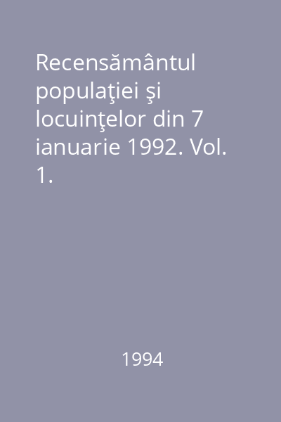Recensământul populaţiei şi locuinţelor din 7 ianuarie 1992. Vol. 1. Populaţie-structura demografică