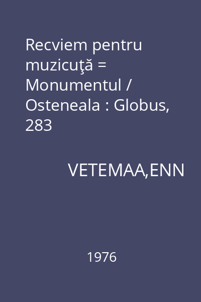 Recviem pentru muzicuţă = Monumentul / Osteneala : Globus, 283