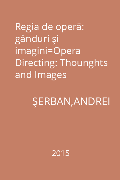 Regia de operă: gânduri şi imagini=Opera Directing: Thounghts and Images