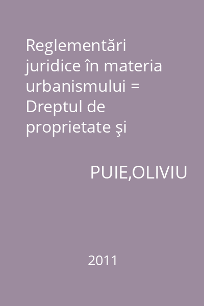 Reglementări juridice în materia urbanismului = Dreptul de proprietate şi contenciosul administrativ : Monografii