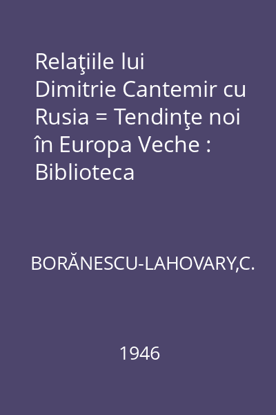 Relaţiile lui Dimitrie Cantemir cu Rusia = Tendinţe noi în Europa Veche : Biblioteca Relaţiilor Româno-Ruse