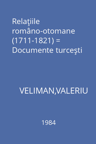 Relaţiile româno-otomane (1711-1821) = Documente turceşti