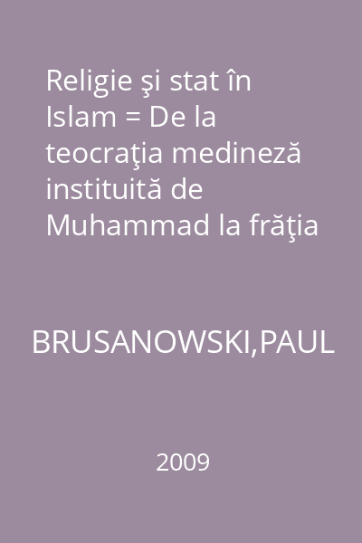 Religie şi stat în Islam = De la teocraţia medineză instituită de Muhammad la frăţia musulmană din perioada interbelică : Cultură şi civilizaţie
