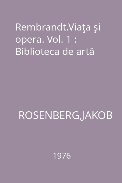 Rembrandt.Viaţa şi opera. Vol. 1 : Biblioteca de artă