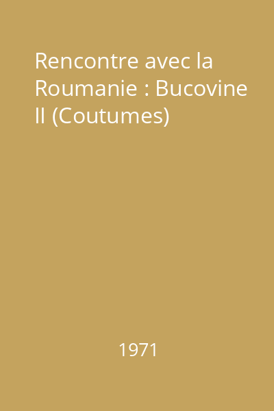 Rencontre avec la Roumanie : Bucovine II (Coutumes)