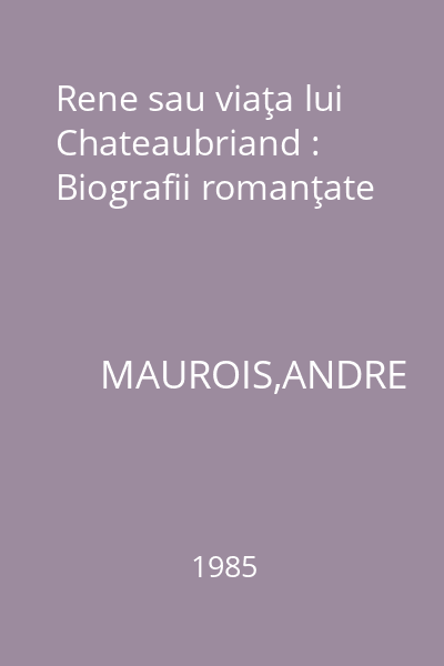 Rene sau viaţa lui Chateaubriand : Biografii romanţate