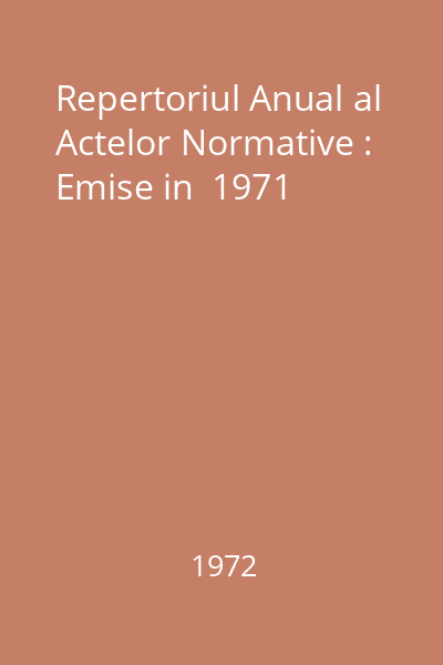 Repertoriul Anual al Actelor Normative : Emise in  1971