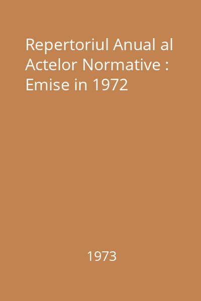 Repertoriul Anual al Actelor Normative : Emise in 1972