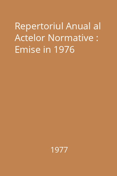 Repertoriul Anual al Actelor Normative : Emise in 1976