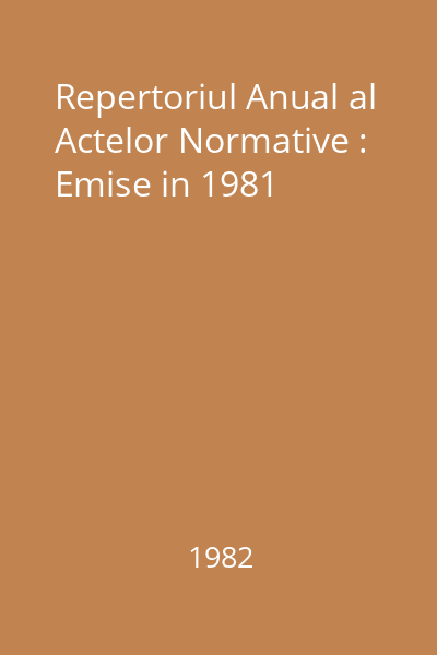 Repertoriul Anual al Actelor Normative : Emise in 1981