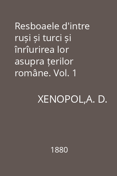 Resboaele d'intre ruși și turci și înrîurirea lor asupra țerilor române. Vol. 1
