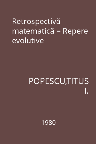 Retrospectivă matematică = Repere evolutive