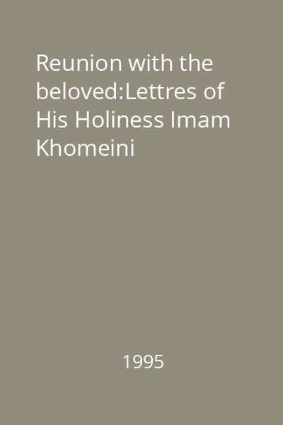 Reunion with the beloved:Lettres of His Holiness Imam Khomeini