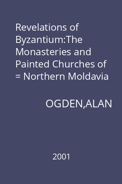 Revelations of Byzantium:The Monasteries and Painted Churches of = Northern Moldavia