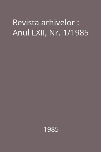 Revista arhivelor : Anul LXII, Nr. 1/1985