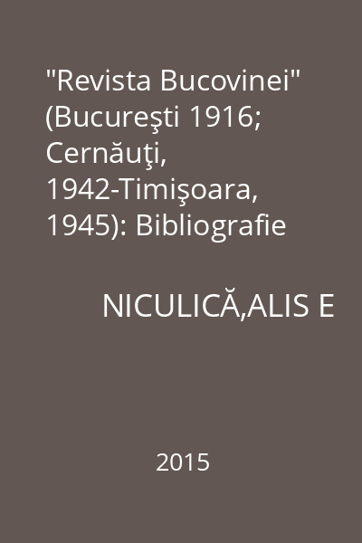 "Revista Bucovinei" (Bucureşti 1916; Cernăuţi, 1942-Timişoara, 1945): Bibliografie