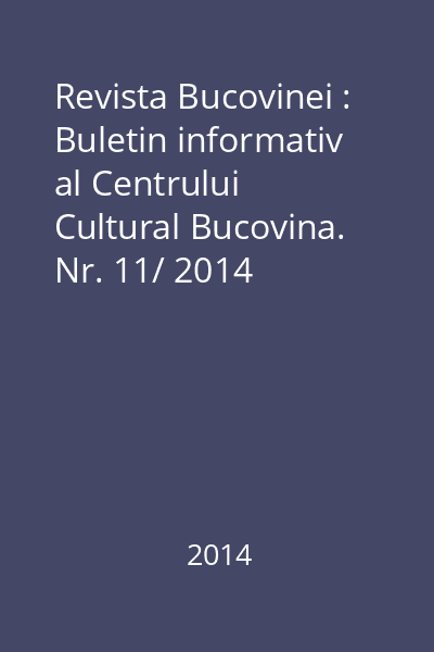 Revista Bucovinei : Buletin informativ al Centrului Cultural Bucovina. Nr. 11/ 2014