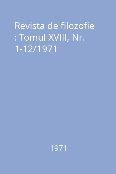 Revista de filozofie : Tomul XVIII, Nr. 1-12/1971