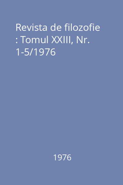Revista de filozofie : Tomul XXIII, Nr. 1-5/1976