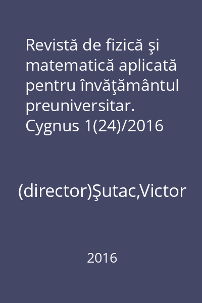 Revistă de fizică şi matematică aplicată pentru învăţământul preuniversitar. Cygnus 1(24)/2016