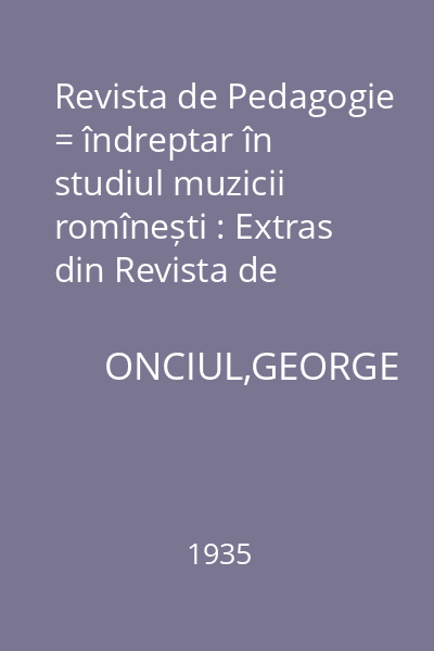 Revista de Pedagogie = îndreptar în studiul muzicii romînești : Extras din Revista de Pedagogie, I-II,1935 : Revista de Pedagogie