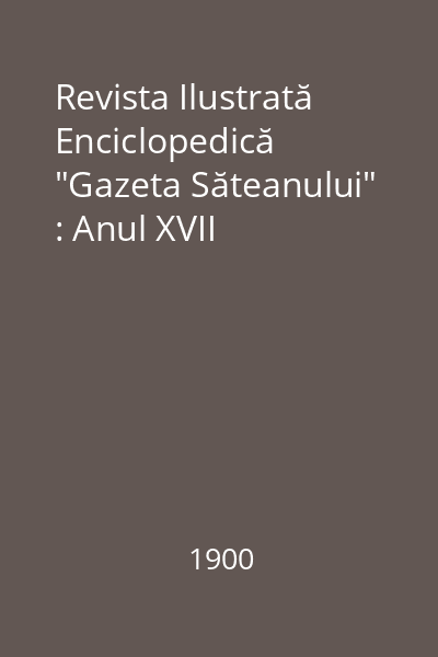 Revista Ilustrată Enciclopedică "Gazeta Săteanului" : Anul XVII