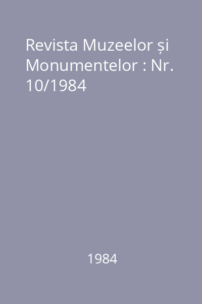Revista Muzeelor și Monumentelor : Nr. 10/1984