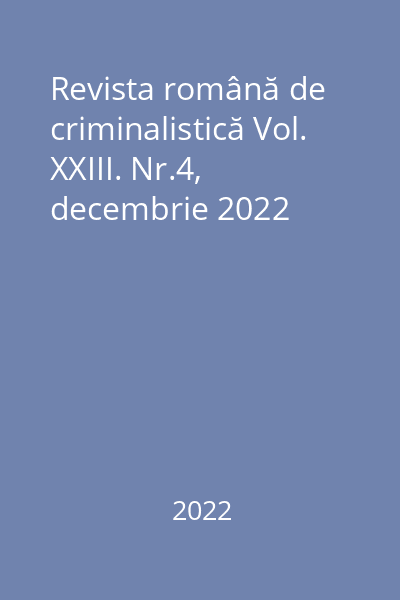 Revista română de criminalistică Vol. XXIII. Nr.4, decembrie 2022