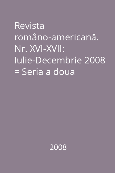 Revista româno-americană. Nr. XVI-XVII: Iulie-Decembrie 2008 = Seria a doua