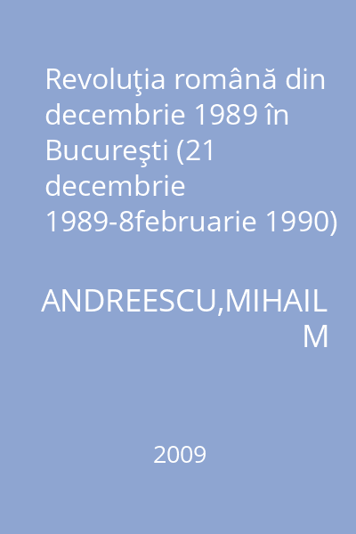 Revoluţia română din decembrie 1989 în Bucureşti (21 decembrie 1989-8februarie 1990)