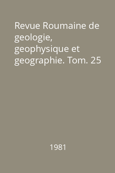 Revue Roumaine de geologie, geophysique et geographie. Tom. 25