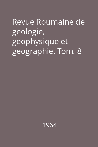 Revue Roumaine de geologie, geophysique et geographie. Tom. 8