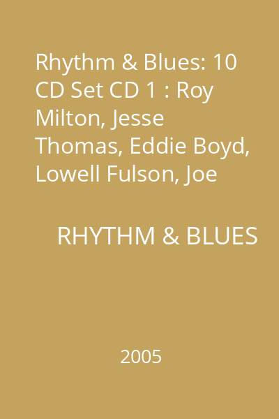 Rhythm & Blues: 10 CD Set CD 1 : Roy Milton, Jesse Thomas, Eddie Boyd, Lowell Fulson, Joe Turner, Lil Armstrong