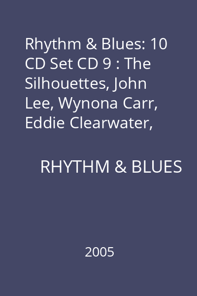 Rhythm & Blues: 10 CD Set CD 9 : The Silhouettes, John Lee, Wynona Carr, Eddie Clearwater, Bill,Broonzy