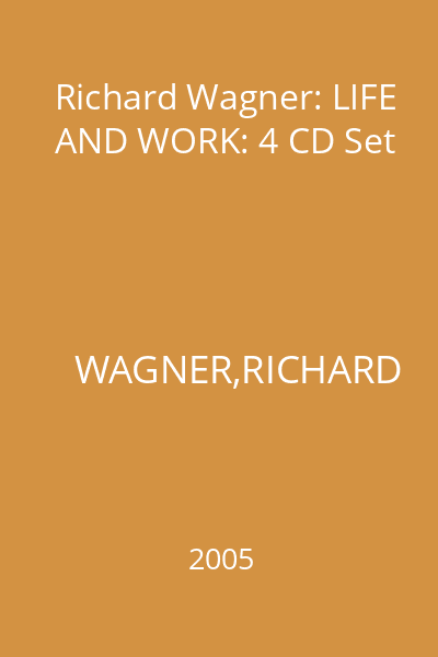 Richard Wagner: LIFE AND WORK: 4 CD Set