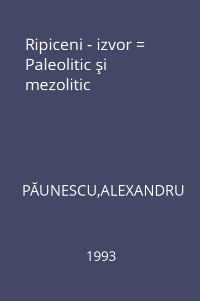Ripiceni - izvor = Paleolitic şi mezolitic