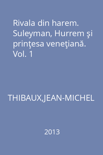 Rivala din harem. Suleyman, Hurrem şi prinţesa veneţiană. Vol. 1