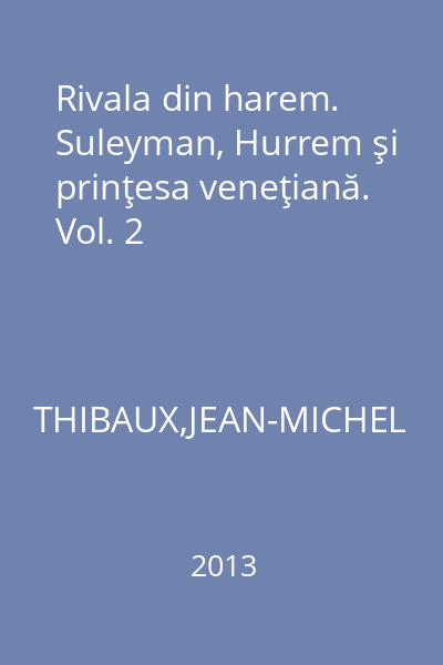 Rivala din harem. Suleyman, Hurrem şi prinţesa veneţiană. Vol. 2