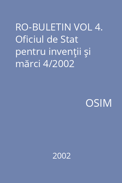 RO-BULETIN VOL 4. Oficiul de Stat pentru invenţii şi mărci 4/2002