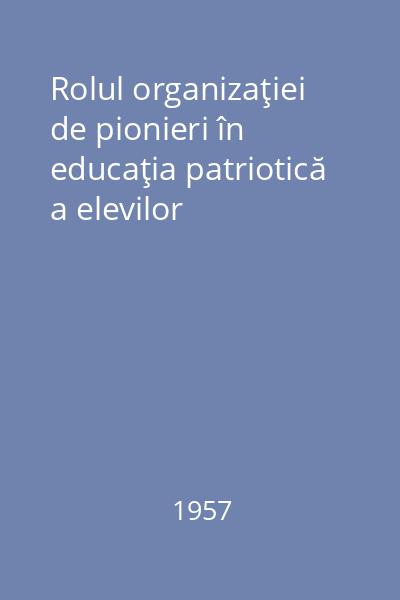 Rolul organizaţiei de pionieri în educaţia patriotică a elevilor