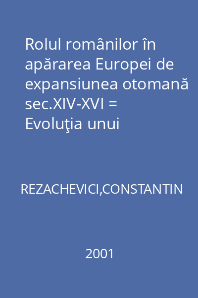 Rolul românilor în apărarea Europei de expansiunea otomană sec.XIV-XVI = Evoluţia unui concept în contextul vremii